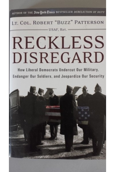Reckless Disregard: How Liberal Democrats Undercut Our Military, Endanger Our Soldiers and Jeopardize our Security
